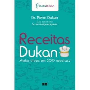 Livro - Receitas Dukan: Minha dieta em 300 receitas - Minha Dieta em 300 Receitas - Dukan - 13ª edição - Portal do Médico