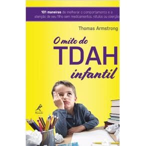 Livro - O TDAH Infantil: 101 Maneiras de Aperfeiçoar o Comportamento e a Atenção de Seu Filho sem Medicamentos, Rótulos ou Coerção - Armstrong - ... - Portal do Médico