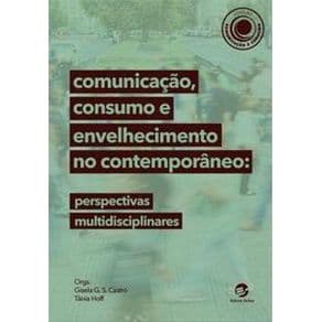 Livro - Comunicação, Consumo e Envelhecimento no Contemporâneo: Perspectiva  Multidisciplinares - Hoff - 1ª edição - Portal do Médico