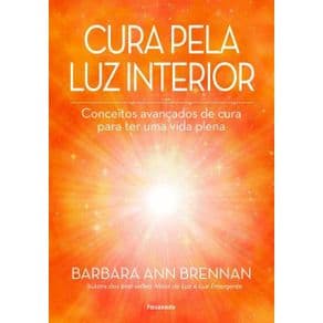 Livro - Cura pela luz interior: Conceitos avançados de cura para ter uma vida plena - Brennan - 1ª edição - Portal do Médico