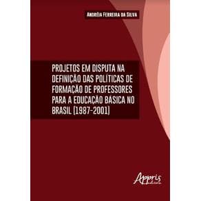 Livro -  Projetos em Disputa na Definição das Políticas da Formação de Professores Para a Educação Básica no Brasil (1987-2001)  - Silva - 1ª edi... - Portal do Médico