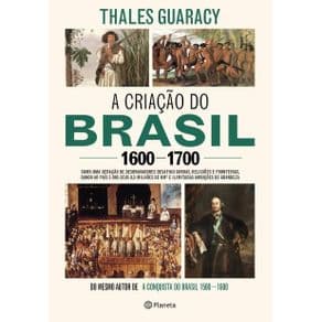 Livro -A Criação Do Brasil 1600-1700 - Como Uma Geração De Desbravadores Implacáveis Desafiou Coroas, Leis, Fronteiras e Exércitos - Guaracy - 1º... - Portal do Médico