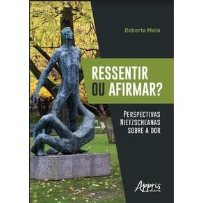 Livro -  Ressentir ou Afirmar? Perspectivas Nietzscheanas sobre a Dor  - Melo - 1ª edição - Portal do Médico