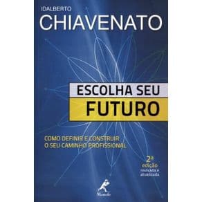 Livro - Escolha seu Futuro: Como Definir e Construir o seu Caminho Profissional - Chiavenato - 2ª edição - Portal do Médico