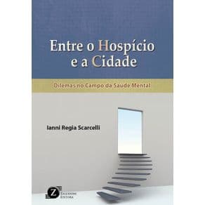 Livro - Entre o Hospício e a Cidade - Dilemas no Campo da Saúde Mental - Scarcelli - 1ª edição - Portal do Médico